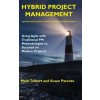 Hybrid Project Management: Using Agile with Traditional PM Methodologies to Succeed on Modern Projects
