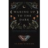 Waking Up to the Dark: The Black Madonnas Gospel for an Age of Extinction and Collapse (Strand Clark)