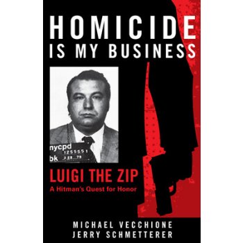 Homicide Is My Business: Luigi the Zip―a Hitmans Quest for Honor Vecchione Michael