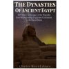 The Dynasties of Ancient Egypt: The History and Legacy of the Pharaohs from the Beginning of Egyptian Civilization to the Rise of Rome (Charles River Editors)()