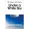 Under a White Sky - Elizabeth Kolbert