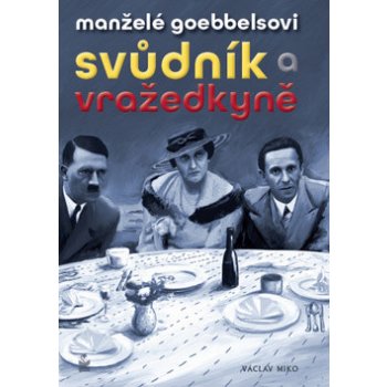 Manželé Goebbelsovi Svůdník a vražedkyně