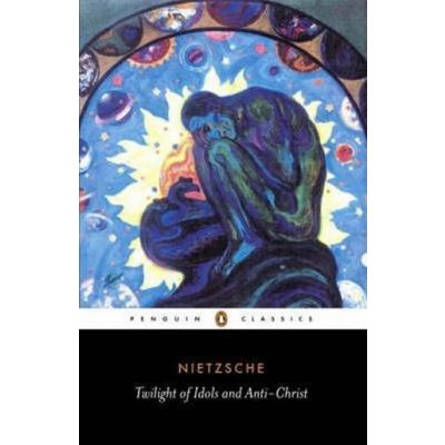 Twilight of Idols and Anti-Christ - Nietzsche Friedrich Wilhelm