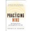 The Practicing Mind: Developing Focus and Discipline in Your Life -- Master Any Skill or Challenge by Learning to Love the Process (Sterner Thomas M.)