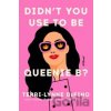 Didn't You Use to Be Queenie B? - Defino Terri Lynne