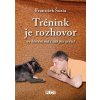 Trénink je rozhovor ve kterém má i váš pes co říct- František Šusta