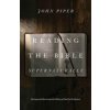 Reading the Bible Supernaturally: Seeing and Savoring the Glory of God in Scripture (Piper John)