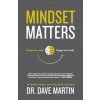 Mindset Matters: Change Your Mind, Change Your World (Martin Dave)