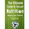 The Ultimate Guide to Soccer Nutrition: Maximize Your Potential