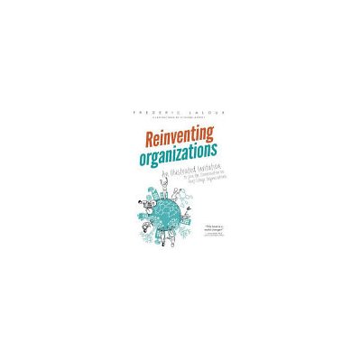 Reinventing Organizations: An Illustrated Invitation to Join the Conversation on Next-Stage Organizations (Laloux Frederic)