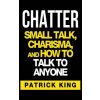 Chatter: Small Talk, Charisma, and How to Talk to Anyone