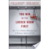 You Win in the Locker Room First: The 7 C's to Build a Winning Team in Business, Sports, and Life (Smith Mike)