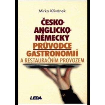 Česko - anglicko - německý průvodce gastronomií a restauračním provozem - Mirko Křivánek