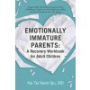Emotionally Immature Parents: A Recovery Workbook for Adult Children: Unpack Harmful Dynamics from Your Childhood, Empower Yourself as an Adult, and S (Brožovaná)