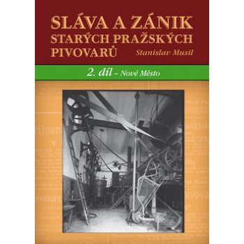 Sláva a zánik starých pražských pivovarů - 2 díl. Nové Město - Musil Stanislav