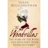 The Woodvilles: The Wars of the Roses and England's Most Infamous Family (Higginbotham Susan)