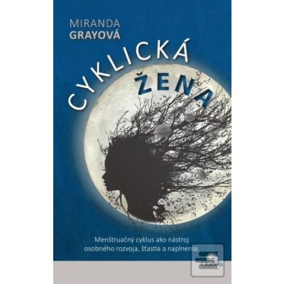 Cyklická žena - Menštruačný cyklus ako nástroj osobného rozvoja, šťastia a naplnenia - Grayová Miranda