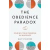 The Obedience Paradox: Finding True Freedom in Marriage (Brožovaná)