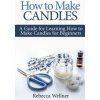 How to Make Candles: A Guide for Learning How to Make Candles for Beginners