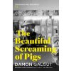 The Beautiful Screaming of Pigs - Damon Galgut