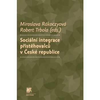 Sociální integrace přistěhovalců v České republice - Miroslava Rakoczyová, Robert Trbola