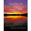 Naučte se exponovat kreativně (Bryan Peterson)