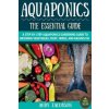 Aquaponics: The Essential Aquaponics Guide: A Step-By-Step Aquaponics Gardening Guide to Growing Vegetables, Fruit, Herbs, and Rai (Andy Jacobson)(Brožovaná)