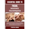 ESSENTIAL GUIDE TO FACIAL MASSAGE TECHNIQUES (Frederica Jeanne)(Brožovaná)