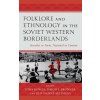 Folklore and Ethnology in the Soviet Western Borderlands: Socialist in Form, National in Content (Kencis Toms)