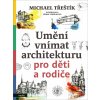 Umění vnímat architekturu pro děti a rodiče - Michael Třeštík