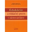 Edukácia a edukačný proces v ošetrovateľstve - Dagmar Magurová, Ľudmila Majerníková