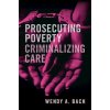 Prosecuting Poverty, Criminalizing Care (Wendy A. Bach)(Brožovaná)