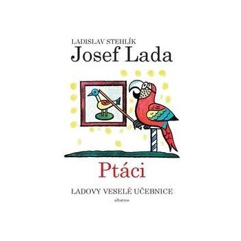 Ladovy veselé učebnice: Ptáci - Ladislav Stehlík, Josef Lada ilustrácie