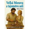 Veľká Morava a tajomstvo soli - Milan Poliak