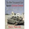 The New Testament Case Against Christian Zionism: A Christian View of the Israeli-Palestinian Conflict