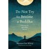 Do Not Try to Become a Buddha