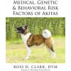 Medical, Genetic & Behavioral Risk Factors of Akitas (DVM Ross Clark)(Brožovaná)