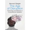 The Age of Disruption: Technology and Madness in Computational Capitalism (Stiegler Bernard)