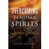 Overcoming Familiar Spirits: Deliverance from Unseen Demonic Enemies and Spiritual Debt (Spiritual Warfare) (Kynan Bridges)(Brožovaná)