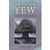 The Cult of the Yew: Tree of Life, Mystery and Magic (Fry Janis)