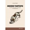 Mondo tartufo. Com’è fatto, dove cercarlo e come trovarlo. Con l’aiuto del cane