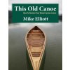 This Old Canoe: How to Restore Your Wood-Canvas Canoe (Mike Elliott,Mike Elliott,James Elliott)(Brožovaná)