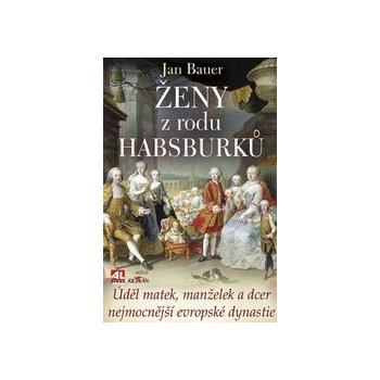 Ženy z rodu Habsburků - Jan Bauer