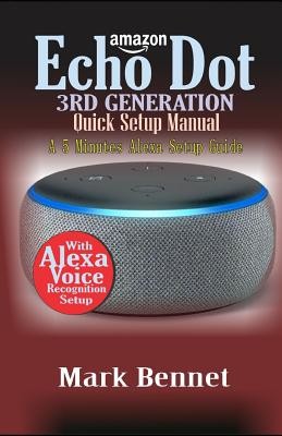 Amazon Echo Dot 3rd Generation Quick Setup Manual: A 5 Minutes Alexa Setup Guide (Bennet Mark)