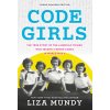 Code Girls: The True Story of the American Women Who Secretly Broke Codes in World War II (Mundy Liza)