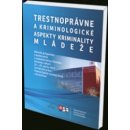 Trestnoprávne a kriminologické aspekty kriminality mládeže