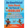 An Unofficial Joke Book for Fans of Roblox: 800 Hilariously Blockheaded Jokes to Level Up Your Laughter