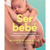 Ser Bebe: Guía de Cuidados del Bebé Con Evidencia Y Mucha Emoción / Being a Baby: An Evidence-Based Care Guide (Olivera Belart,Nazareth)(Brožovaná)