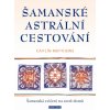 Šamanské astrální cestování - Šamanská cvičení na cestě domů - Caitlín Matthewsová