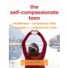 The Self-Compassionate Teen: Mindfulness and Compassion Skills to Conquer Your Critical Inner Voice (Bluth Karen)